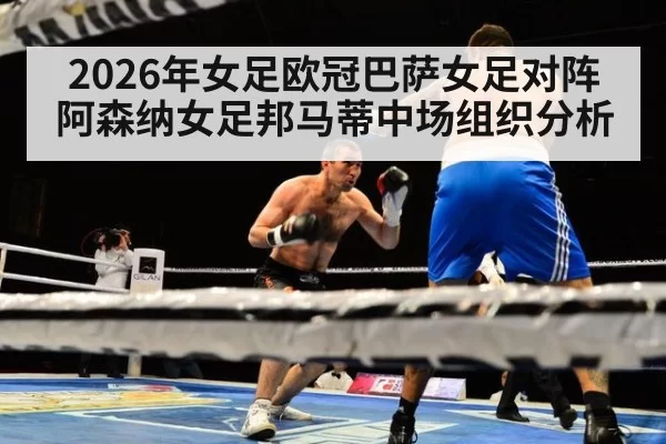 2026年女足欧冠巴萨女足对阵阿森纳女足邦马蒂中场组织分析